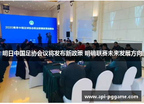 明日中国足协会议将发布新政策 明确联赛未来发展方向