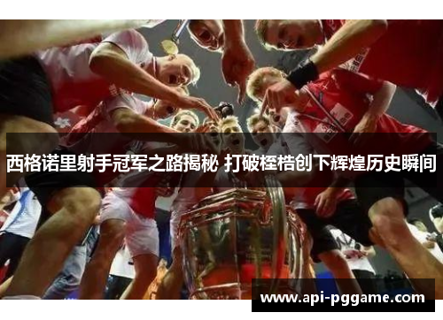 西格诺里射手冠军之路揭秘 打破桎梏创下辉煌历史瞬间