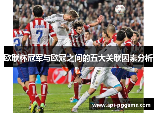 欧联杯冠军与欧冠之间的五大关联因素分析