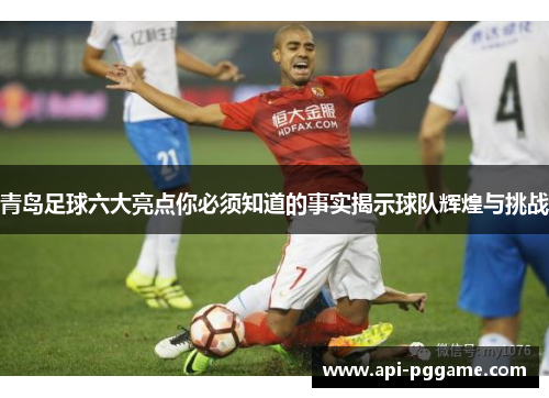 青岛足球六大亮点你必须知道的事实揭示球队辉煌与挑战 青岛足球六大亮点你必须知道的事实揭示球队辉煌与挑战