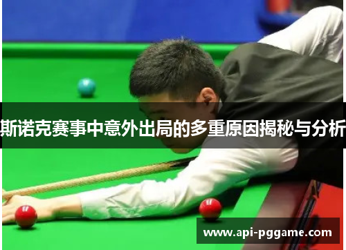 斯诺克赛事中意外出局的多重原因揭秘与分析 斯诺克赛事中意外出局的多重原因揭秘与分析