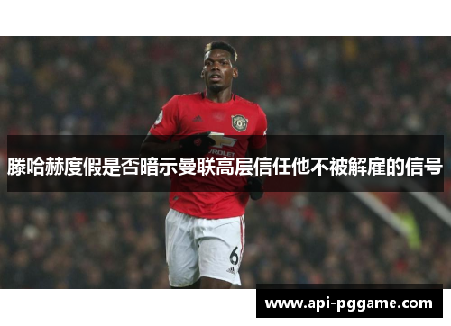 滕哈赫度假是否暗示曼联高层信任他不被解雇的信号