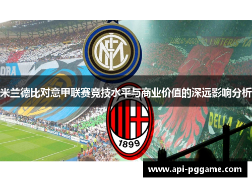 米兰德比对意甲联赛竞技水平与商业价值的深远影响分析 米兰德比对意甲联赛竞技水平与商业价值的深远影响分析