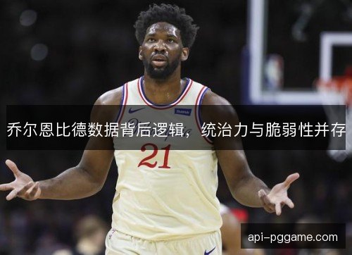 乔尔恩比德数据背后逻辑，统治力与脆弱性并存
